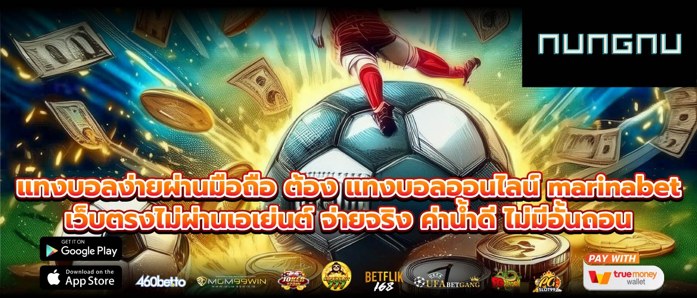 แทงบอลง่ายผ่านมือถือ ต้อง แทงบอลออนไลน์ marinabet เว็บตรงไม่ผ่านเอเย่นต์ จ่ายจริง ค่าน้ำดี ไม่มีอั้นถอน